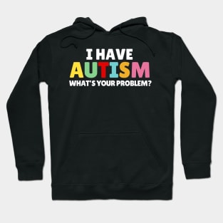 I Have Autism What's Your Problem Hoodie